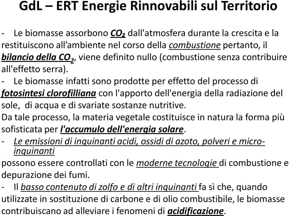 - Le biomasse infatti sono prodotte per effetto del processo di fotosintesi clorofilliana con l'apporto dell'energia della radiazione del sole, di acqua e di svariate sostanze nutritive.