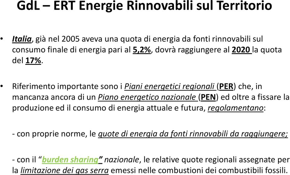 la produzione ed il consumo di energia attuale e futura, regolamentano: - con proprie norme, le quote di energia da fonti rinnovabili da raggiungere; -