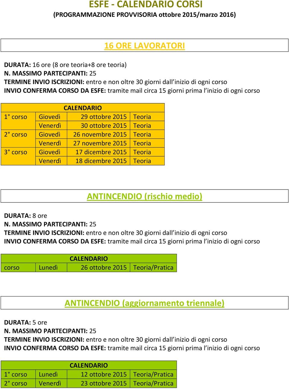 17 dicembre 2015 Teoria Venerdì 18 dicembre 2015 Teoria ANTINCENDIO (rischio medio) DURATA: 8 ore corso Lunedì 26 ottobre 2015 Teoria/Pratica