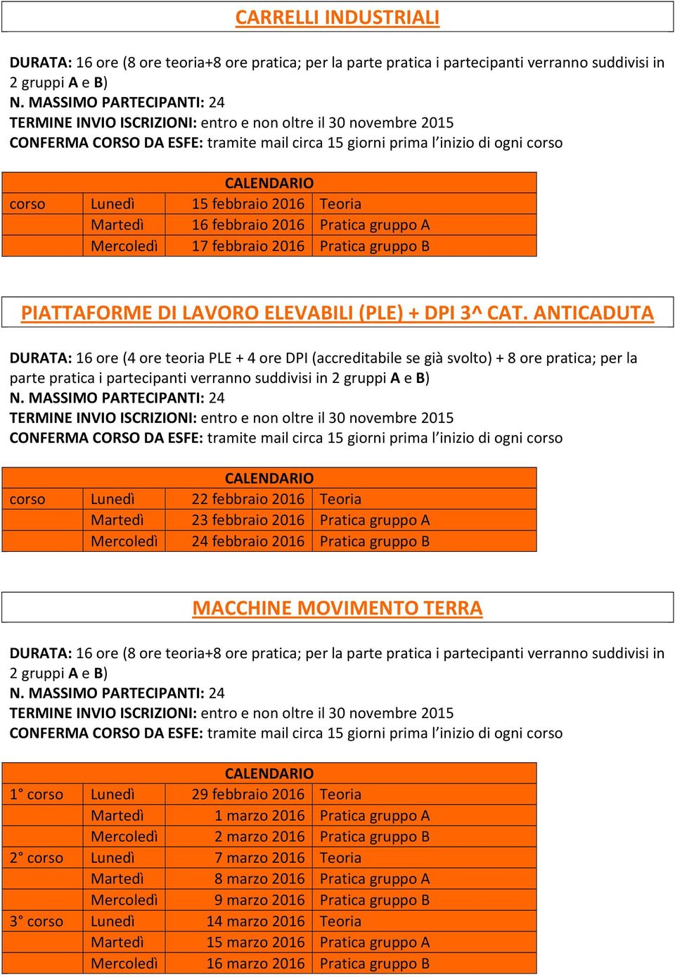 Martedì 23 febbraio 2016 Pratica gruppo A Mercoledì 24 febbraio 2016 Pratica gruppo B MACCHINE MOVIMENTO TERRA 1 corso Lunedì 29 febbraio 2016 Teoria Martedì 1 marzo 2016 Pratica gruppo A Mercoledì 2