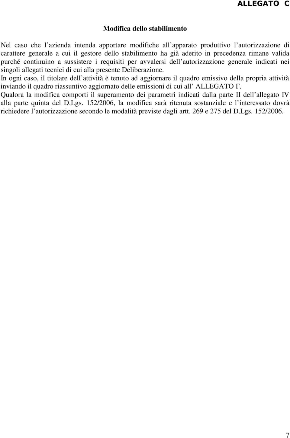 In ogni caso, il titolare dell attività è tenuto ad aggiornare il quadro emissivo della propria attività inviando il quadro riassuntivo aggiornato delle emissioni di cui all ALLEGATO F.