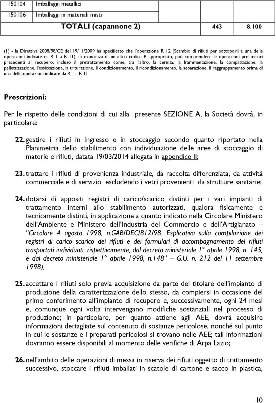 appropriato, può comprendere le operazioni preliminari precedenti al recupero, incluso il pretrattamento come, tra l'altro, la cernita, la frammentazione, la compattazione, la pellettizzazione,