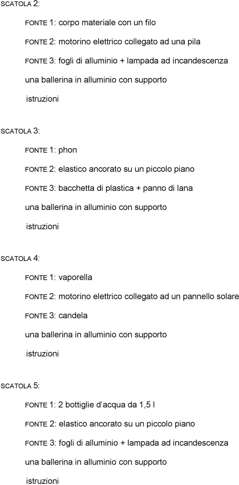 istruzioni SCATOLA 4: FONTE 1: vaporella FONTE 2: motorino elettrico collegato ad un pannello solare FONTE 3: candela una ballerina in alluminio con supporto istruzioni SCATOLA 5: