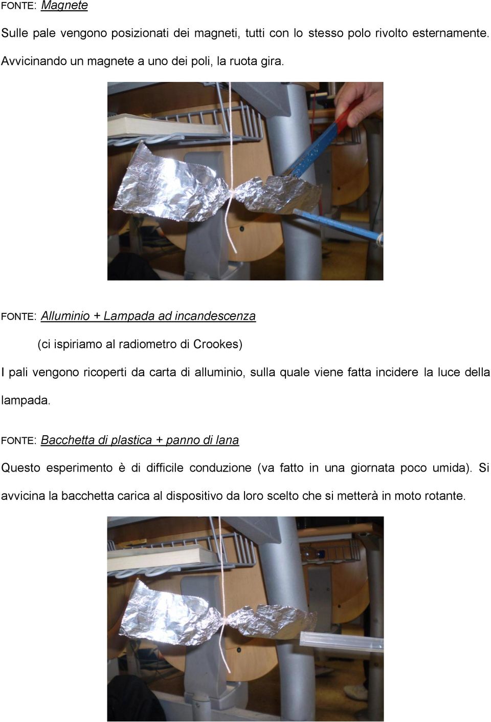 FONTE: Alluminio + Lampada ad incandescenza (ci ispiriamo al radiometro di Crookes) I pali vengono ricoperti da carta di alluminio, sulla