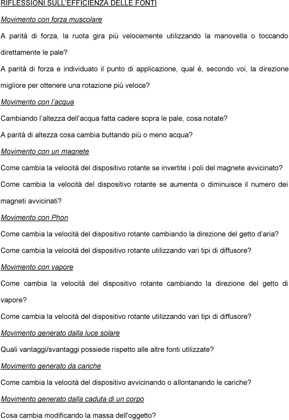 Movimento con l acqua Cambiando l altezza dell acqua fatta cadere sopra le pale, cosa notate? A parità di altezza cosa cambia buttando più o meno acqua?