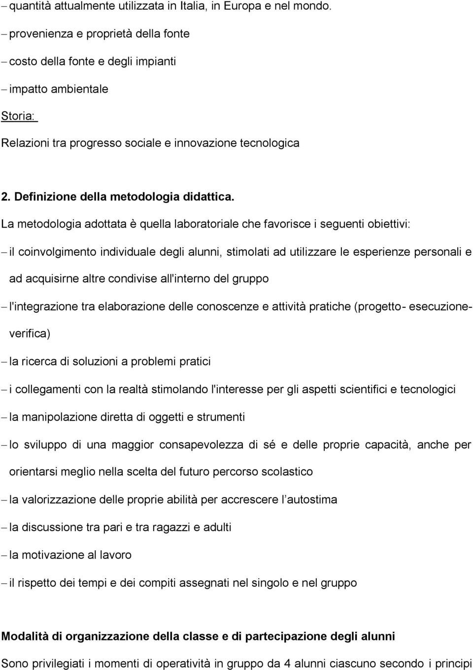 La metodologia adottata è quella laboratoriale che favorisce i seguenti obiettivi: il coinvolgimento individuale degli alunni, stimolati ad utilizzare le esperienze personali e ad acquisirne altre