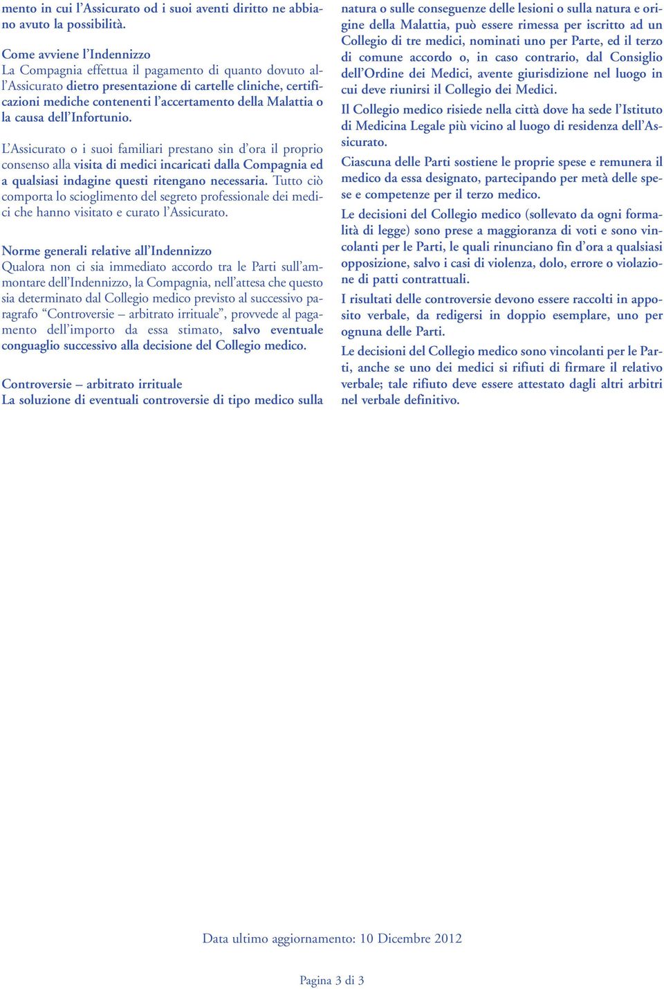 o la causa dell Infortunio. L Assicurato o i suoi familiari prestano sin d ora il proprio consenso alla visita di medici incaricati dalla Compagnia ed a qualsiasi indagine questi ritengano necessaria.