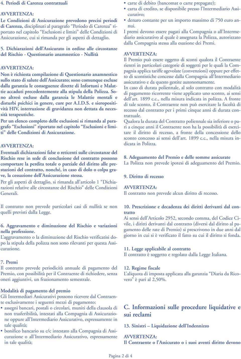 Dichiarazioni dell Assicurato in ordine alle circostanze del Rischio - Questionario anamnestico - Nullità Non è richiesta compilazione di Questionario anamnestico sullo stato di salute dell