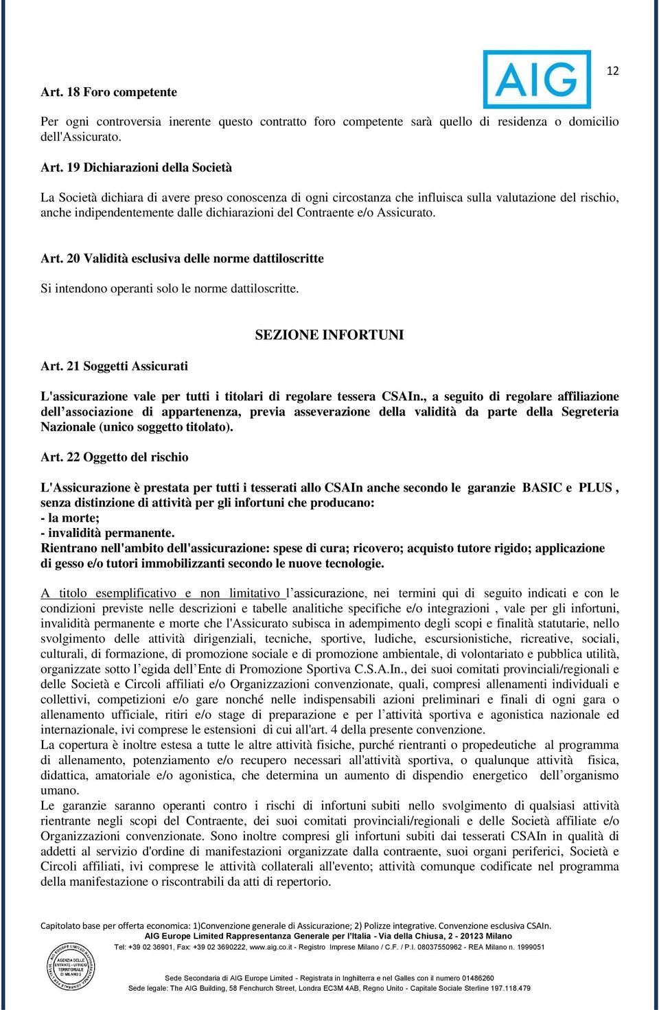 Contraente e/o Assicurato. Art. 20 Validità esclusiva delle norme dattiloscritte Si intendono operanti solo le norme dattiloscritte. Art. 21 Soggetti Assicurati SEZIONE INFORTUNI L'assicurazione vale per tutti i titolari di regolare tessera CSAIn.