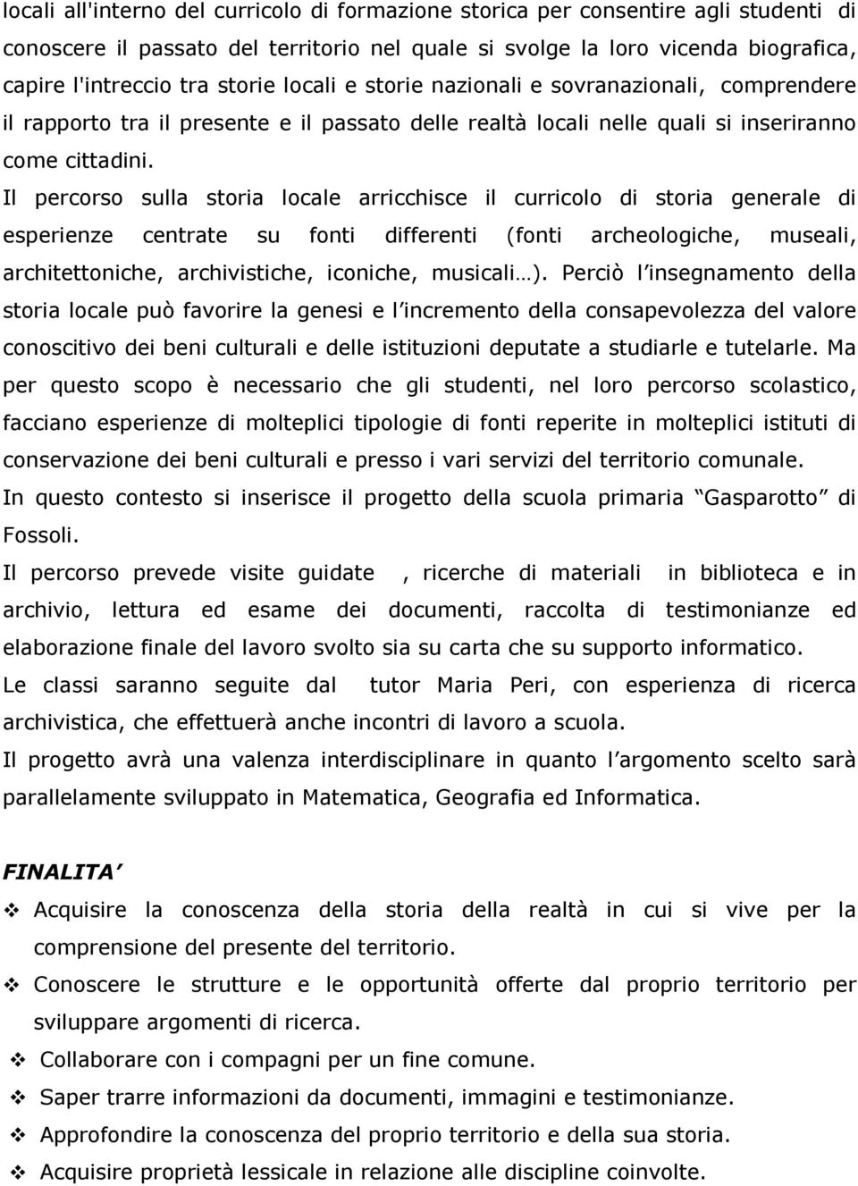 Il percorso sulla storia locale arricchisce il curricolo di storia generale di esperienze centrate su fonti differenti (fonti archeologiche, museali, architettoniche, archivistiche, iconiche,