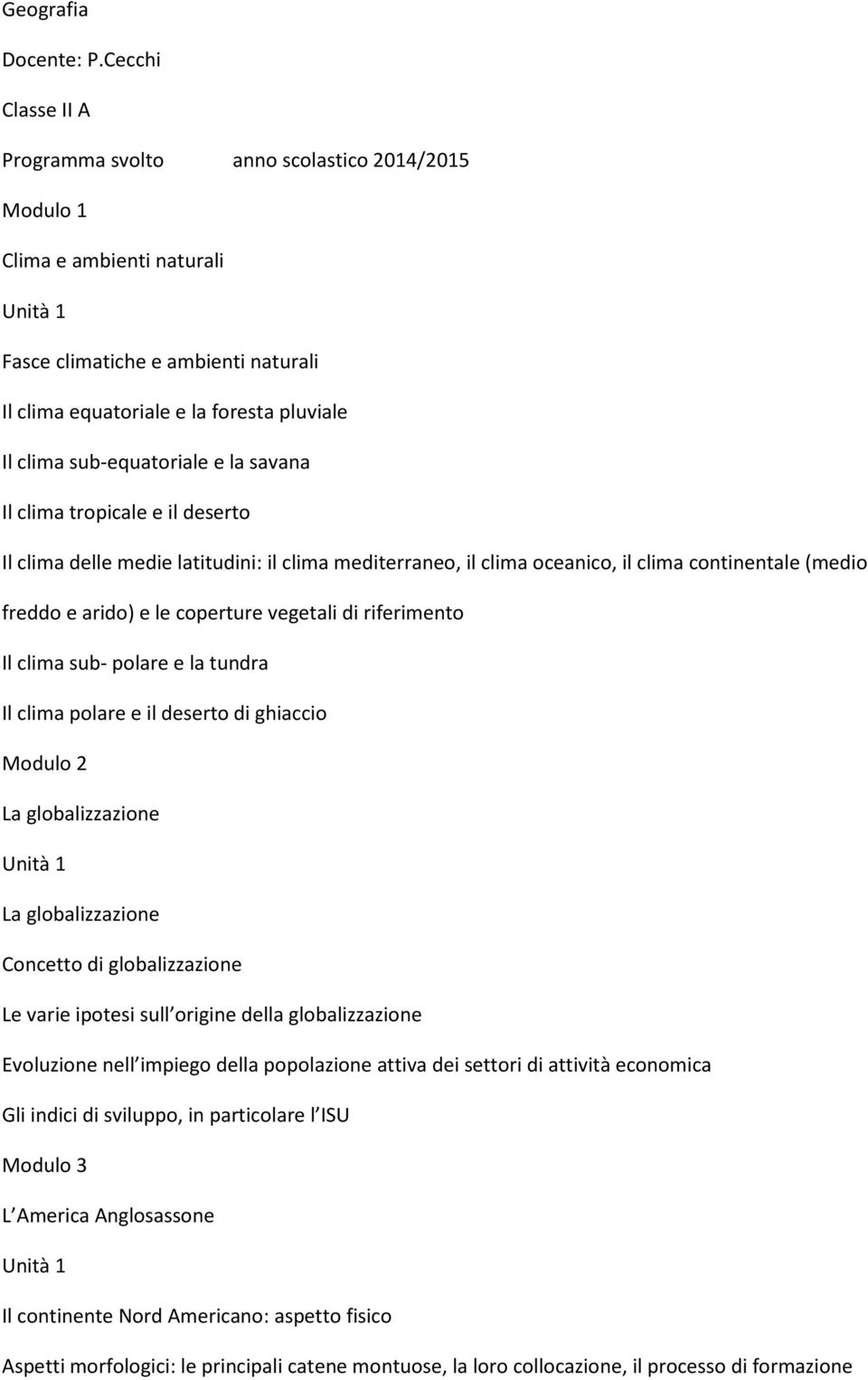 sub-equatoriale e la savana Il clima tropicale e il deserto Il clima delle medie latitudini: il clima mediterraneo, il clima oceanico, il clima continentale (medio freddo e arido) e le coperture