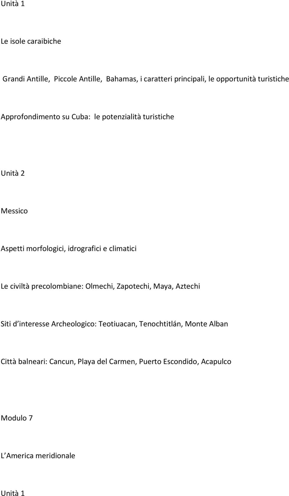 Le civiltà precolombiane: Olmechi, Zapotechi, Maya, Aztechi Siti d interesse Archeologico: Teotiuacan,