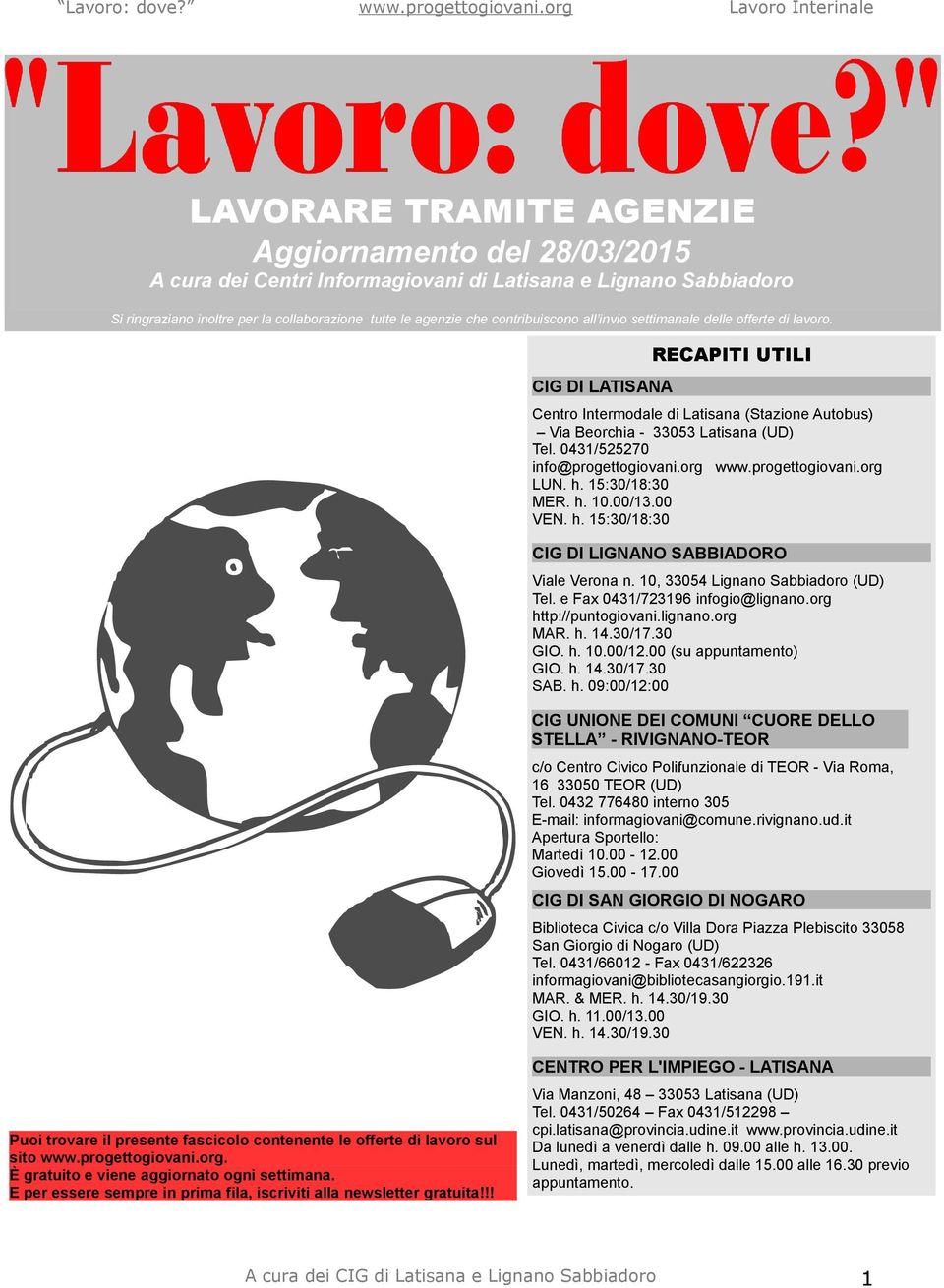 0431/525270 info@progettogiovani.org www.progettogiovani.org LUN. h. 15:30/18:30 MER. h. 10.00/13.00 VEN. h. 15:30/18:30 CIG DI LIGNANO SABBIADORO Viale Verona n.