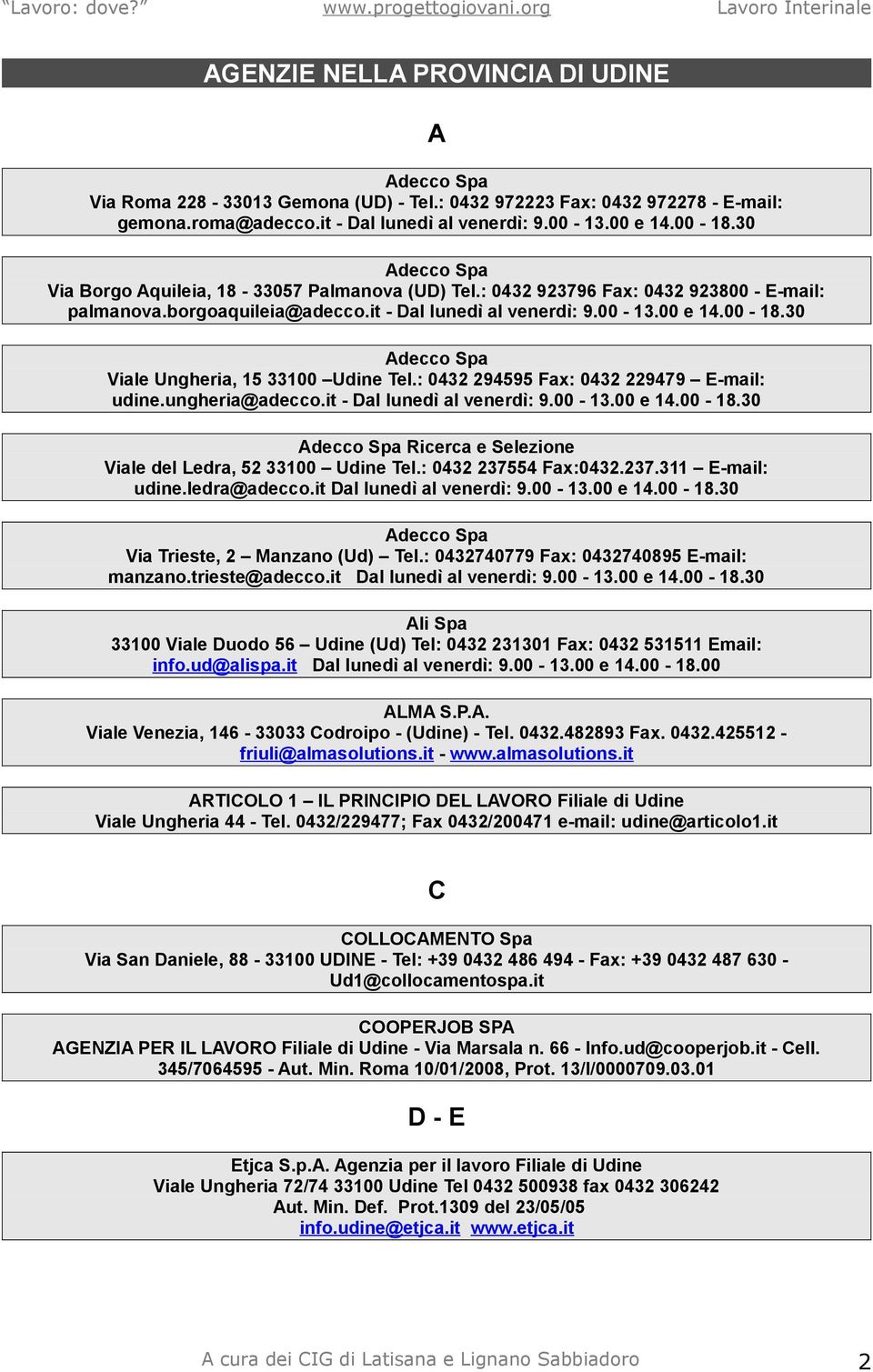 30 Adecco Spa Viale Ungheria, 15 33100 Udine Tel.: 0432 294595 Fax: 0432 229479 E-mail: udine.ungheria@adecco.it - Dal lunedì al venerdì: 9.00-13.00 e 14.00-18.