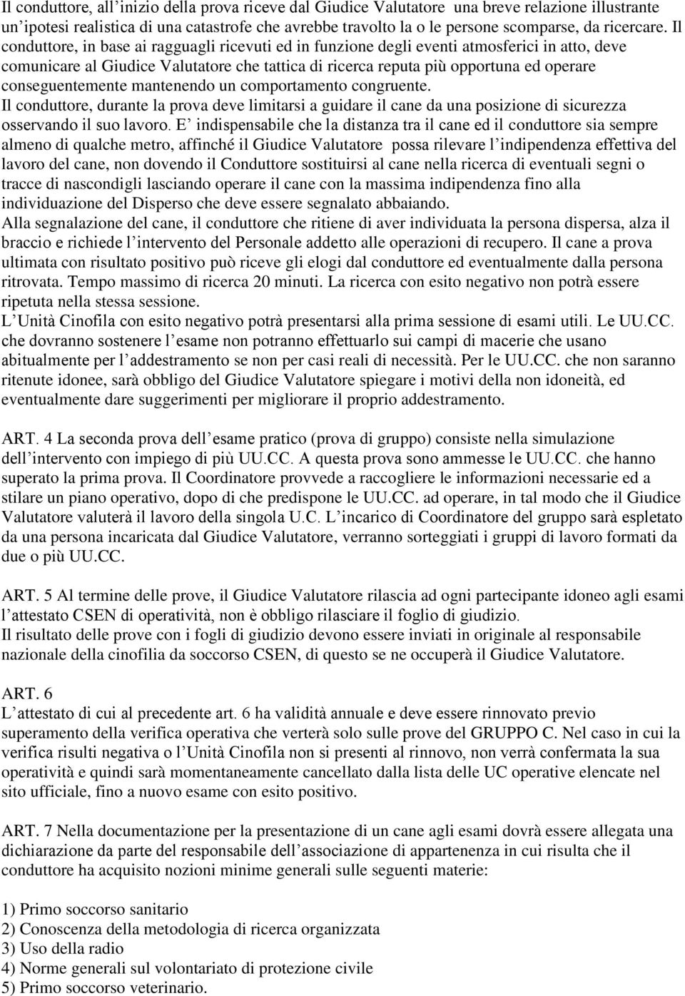 Il conduttore, in base ai ragguagli ricevuti ed in funzione degli eventi atmosferici in atto, deve comunicare al Giudice Valutatore che tattica di ricerca reputa più opportuna ed operare