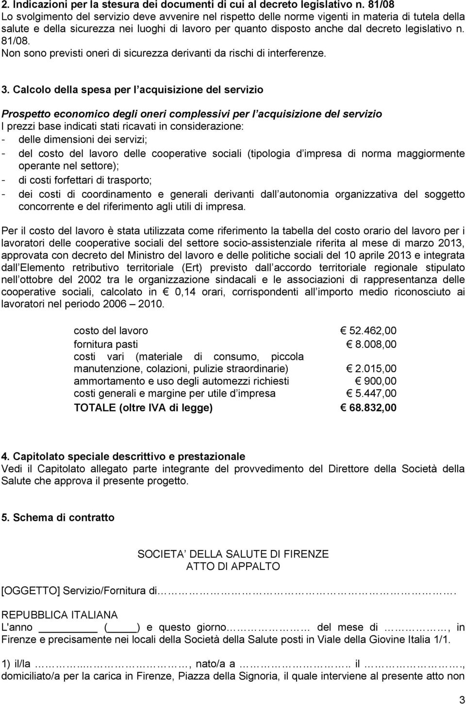 legislativo n. 81/08. Non sono previsti oneri di sicurezza derivanti da rischi di interferenze. 3.