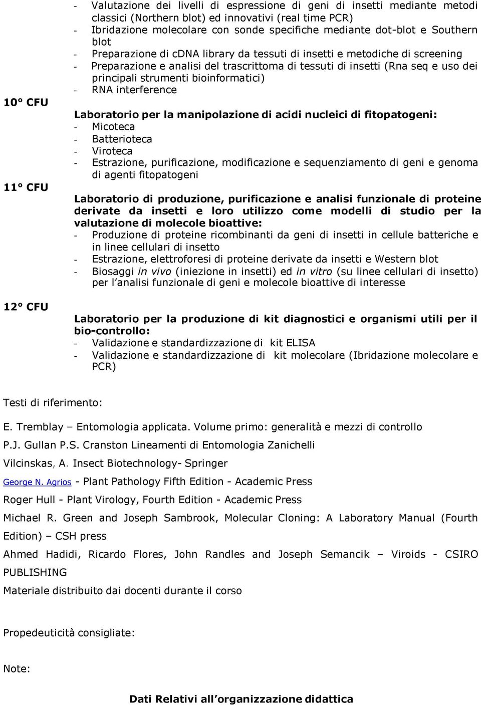 principali strumenti bioinformatici) - RNA interference Laboratorio per la manipolazione di acidi nucleici di fitopatogeni: - Micoteca - Batterioteca - Viroteca - Estrazione, purificazione,