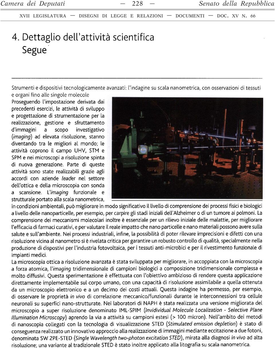 Proseguendo l'impostazione derivata dai precedenti esercizi, le attività di sviluppo e progettazione di strumentazione per la realizzazione, gestione e sfruttamento d'immagini a scopo investigativo