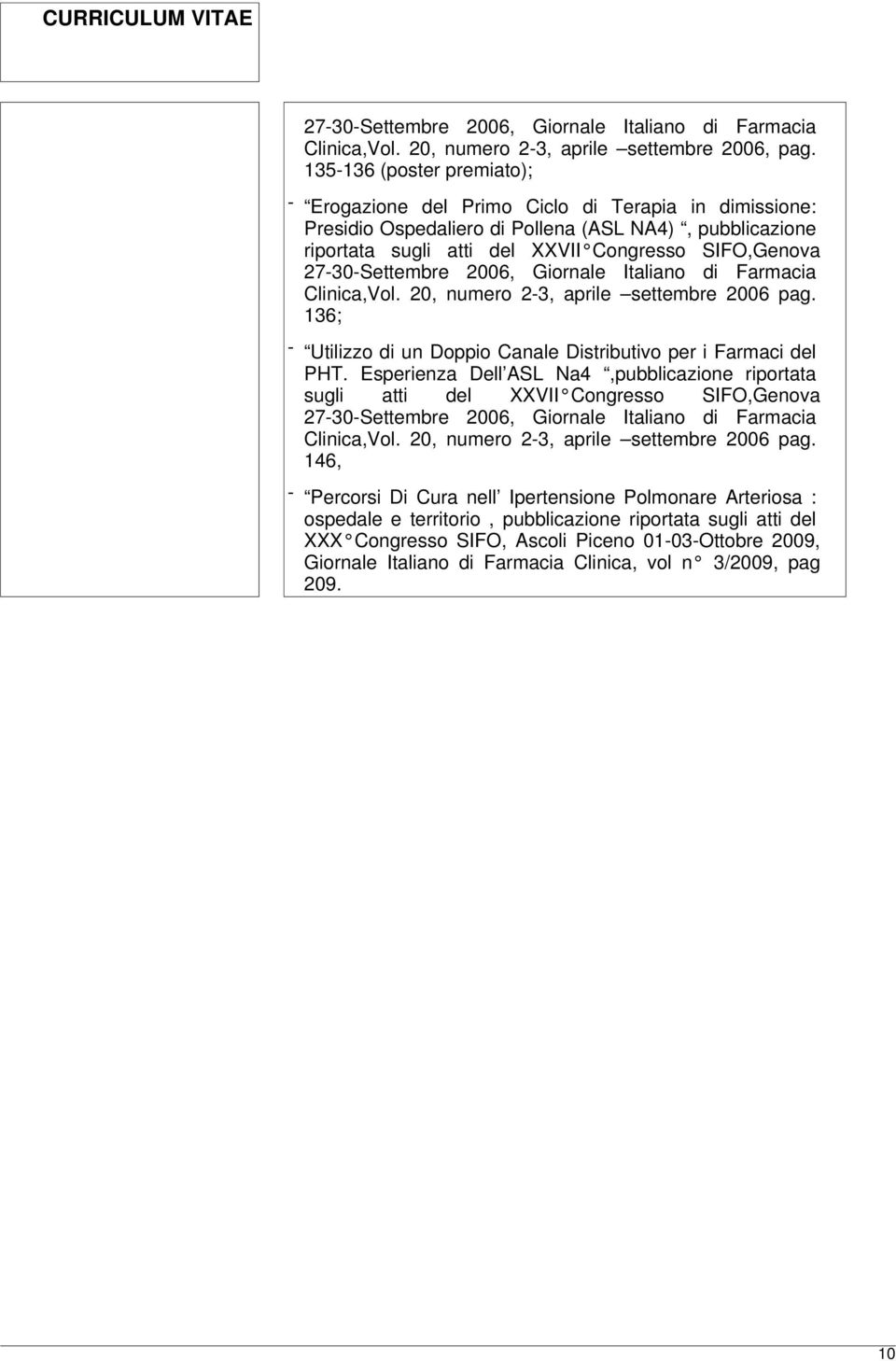 27-30-Settembre 2006, Giornale Italiano di Farmacia Clinica,Vol. 20, numero 2-3, aprile settembre 2006 pag. 136; - Utilizzo di un Doppio Canale Distributivo per i Farmaci del PHT.