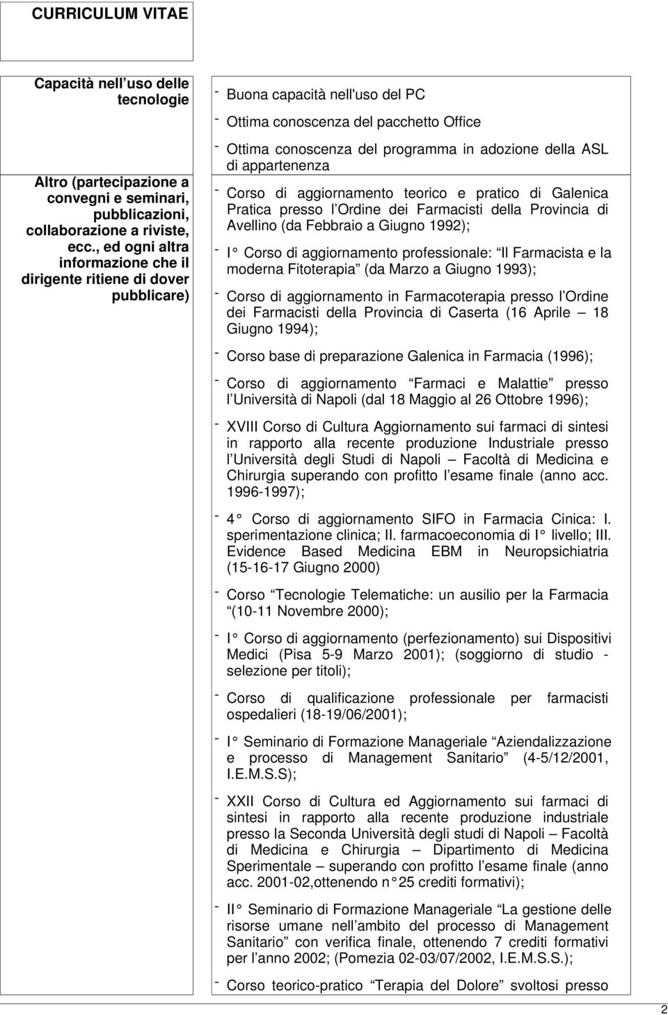 della ASL di appartenenza - Corso di aggiornamento teorico e pratico di Galenica Pratica presso l Ordine dei Farmacisti della Provincia di Avellino (da Febbraio a Giugno 1992); - I Corso di