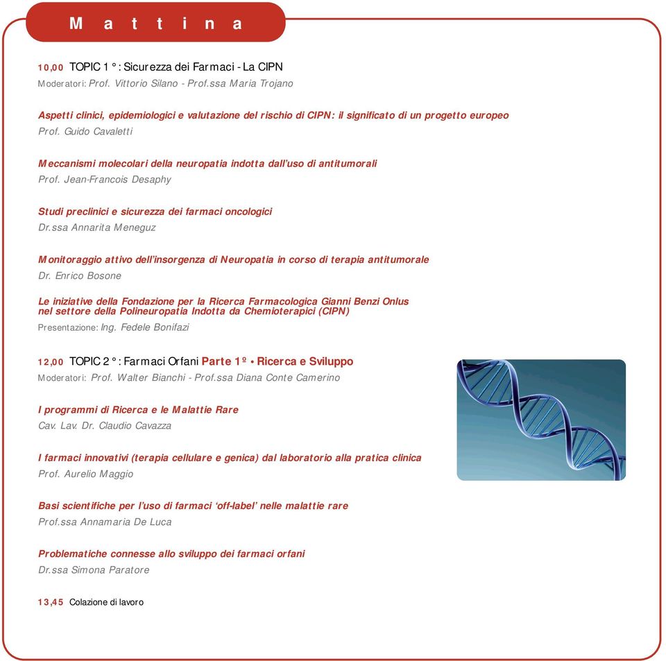 Guido Cavaletti Meccanismi molecolari della neuropatia indotta dall uso di antitumorali Prof. Jean-Francois Desaphy Studi preclinici e sicurezza dei farmaci oncologici Dr.