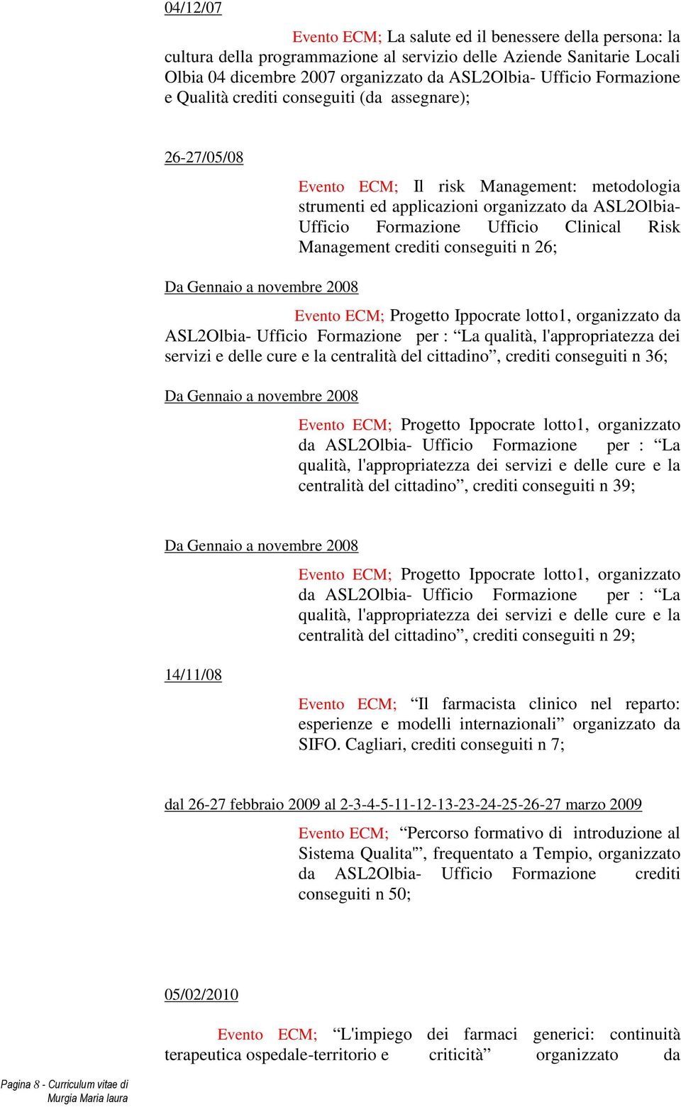 Risk Management crediti conseguiti n 26; Da Gennaio a novembre 2008 Evento ECM; Progetto Ippocrate lotto1, organizzato da ASL2Olbia- Ufficio Formazione per : La qualità, l'appropriatezza dei servizi