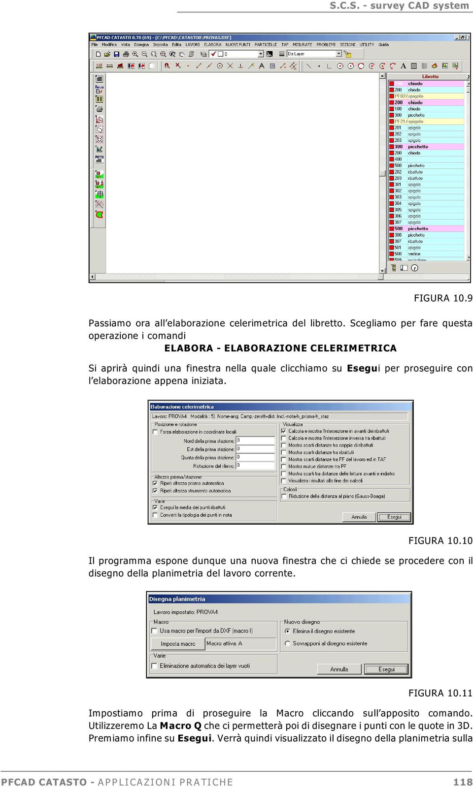 elaborazione appena iniziata. FIGURA 10.10 Il programma espone dunque una nuova finestra che ci chiede se procedere con il disegno della planimetria del lavoro corrente.