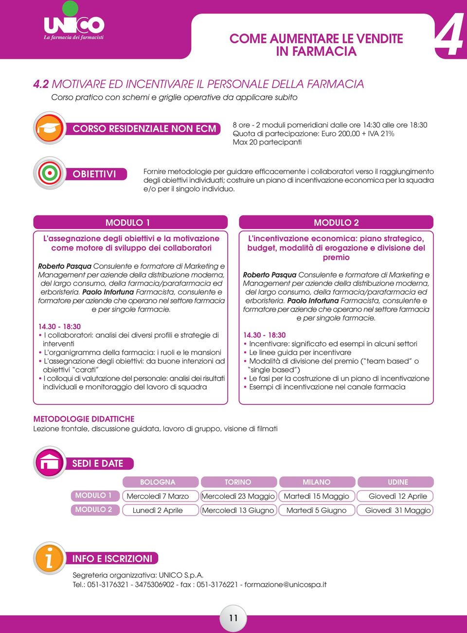 18:30 Quota di partecipazione: Euro 200,00 + IVA 21% Max 20 partecipanti OBIETTIVI Fornire metodologie per guidare efficacemente i collaboratori verso il raggiungimento degli obiettivi individuati;