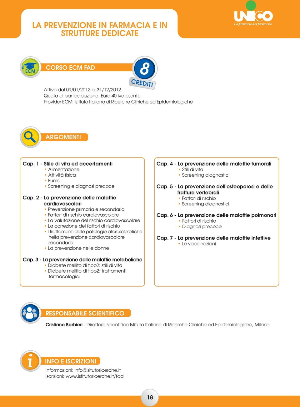 2 - La prevenzione delle malattie cardiovascolari Prevenzione primaria e secondaria Fattori di rischio cardiovascolare La valutazione del rischio cardiovascolare La correzione dei fattori di rischio