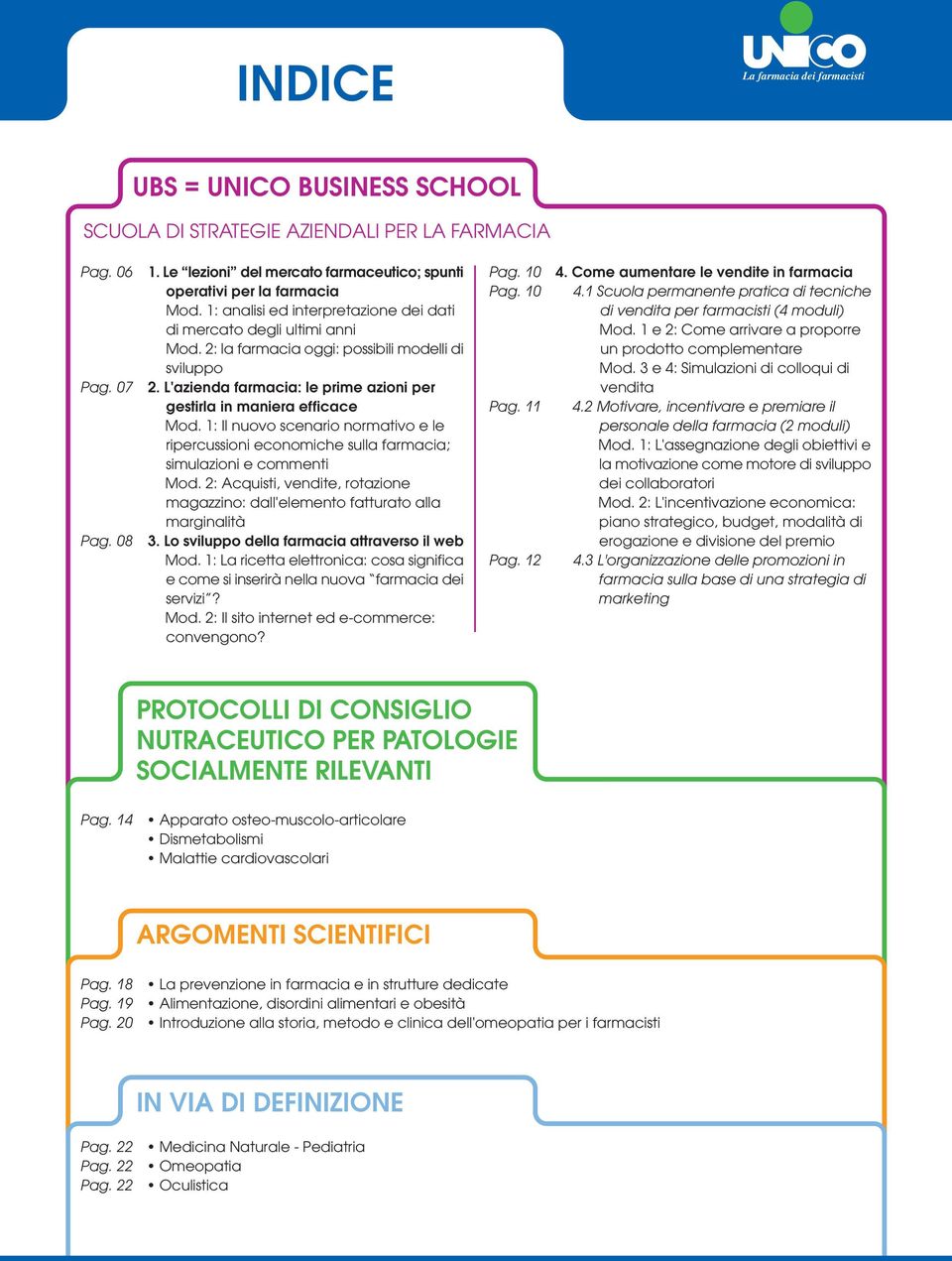 1: Il nuovo scenario normativo e le ripercussioni economiche sulla farmacia; simulazioni e commenti Mod. 2: Acquisti, vendite, rotazione magazzino: dall'elemento fatturato alla marginalità 3.