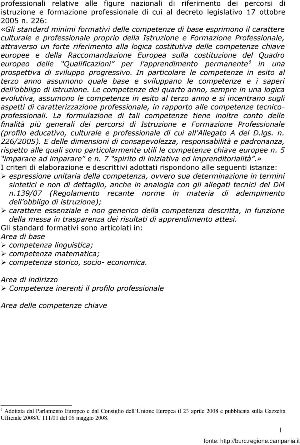 logica costitutiva delle competenze chiave europee e della Raccomandazione Europea sulla costituzione del Quadro europeo delle Qualificazioni per l apprendimento permanente 6 in una prospettiva di