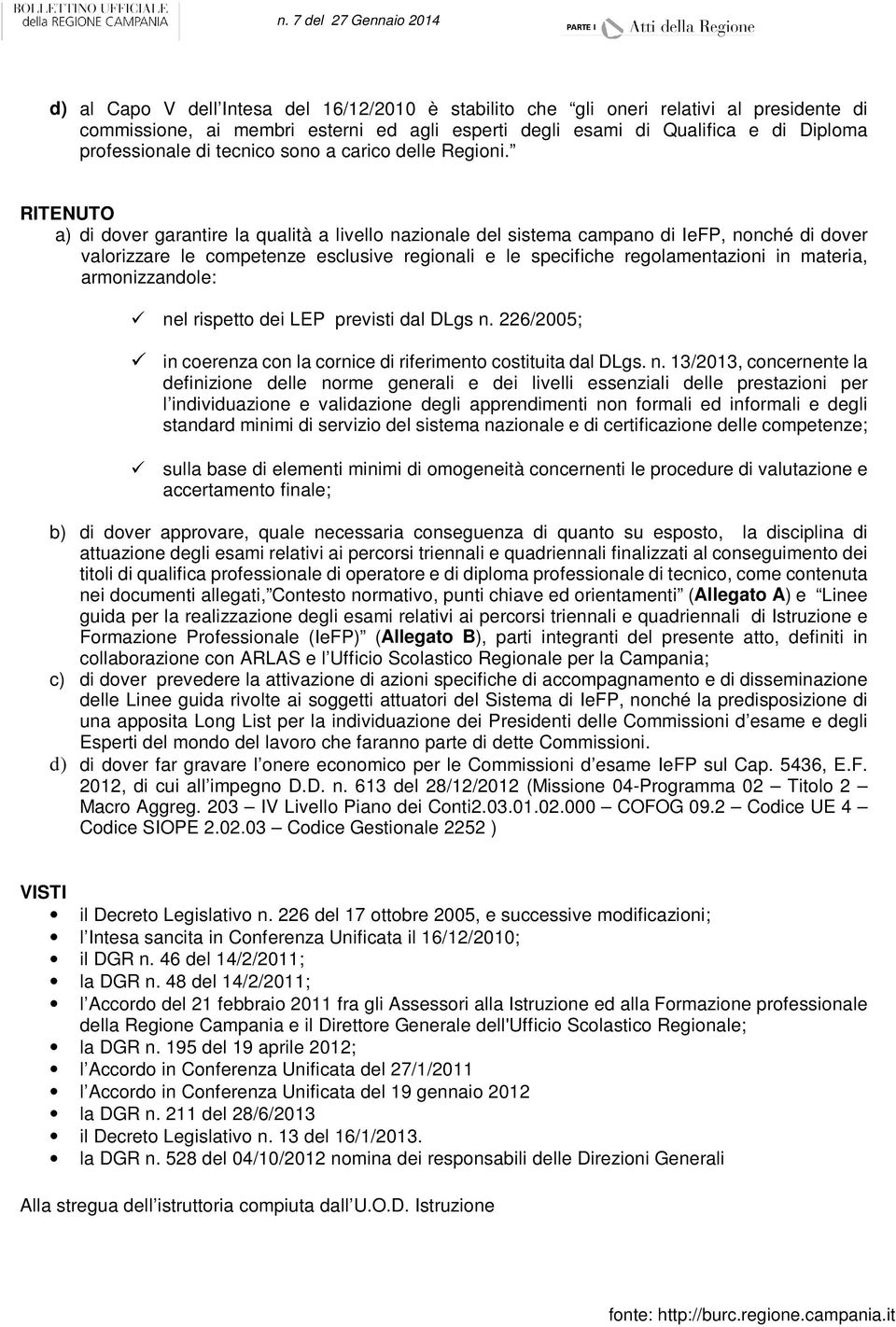 RITENUTO a) di dover garantire la qualità a livello nazionale del sistema campano di IeFP, nonché di dover valorizzare le competenze esclusive regionali e le specifiche regolamentazioni in materia,