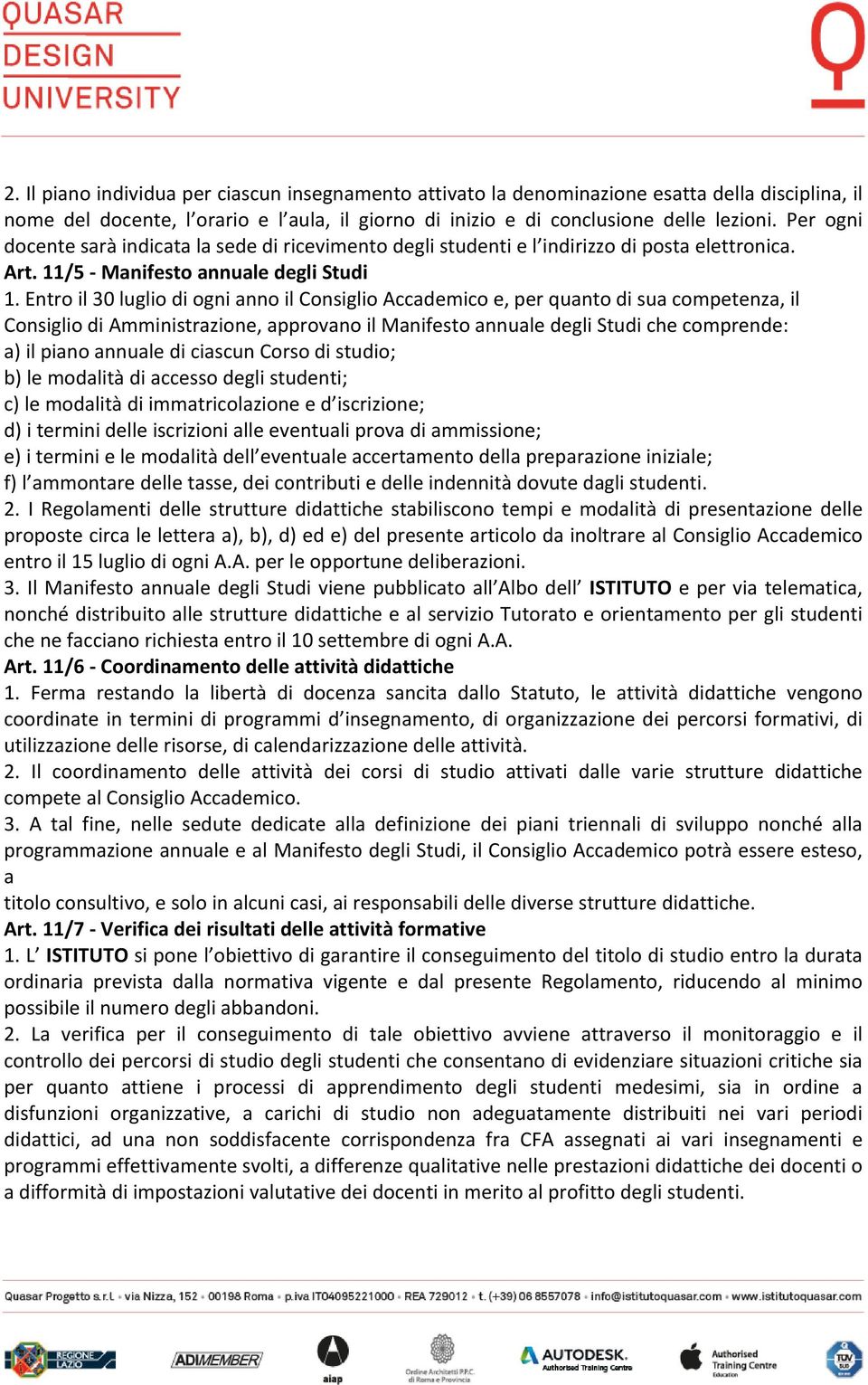 Entro il 30 luglio di ogni anno il Consiglio Accademico e, per quanto di sua competenza, il Consiglio di Amministrazione, approvano il Manifesto annuale degli Studi che comprende: a) il piano annuale