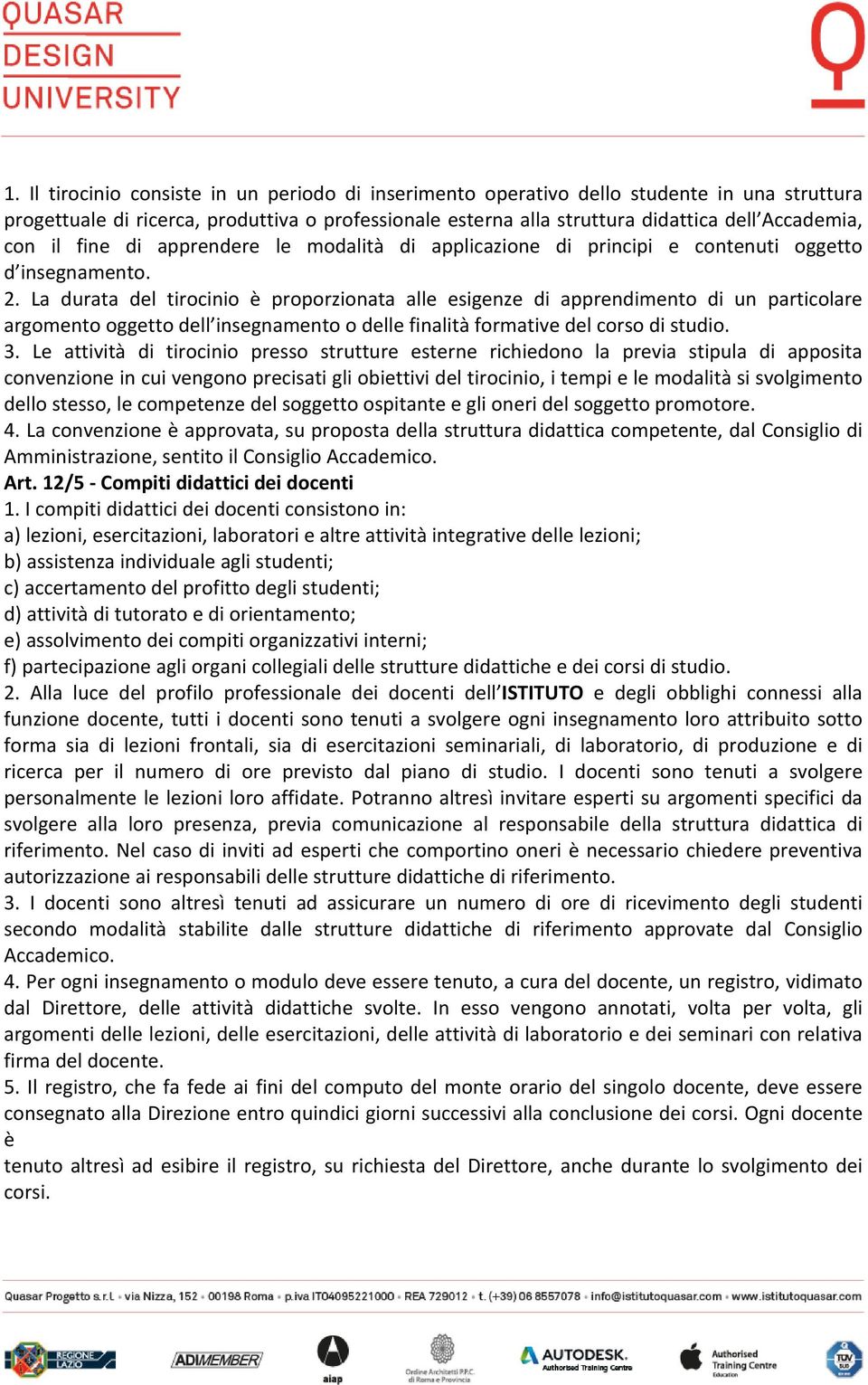 La durata del tirocinio è proporzionata alle esigenze di apprendimento di un particolare argomento oggetto dell insegnamento o delle finalità formative del corso di studio. 3.