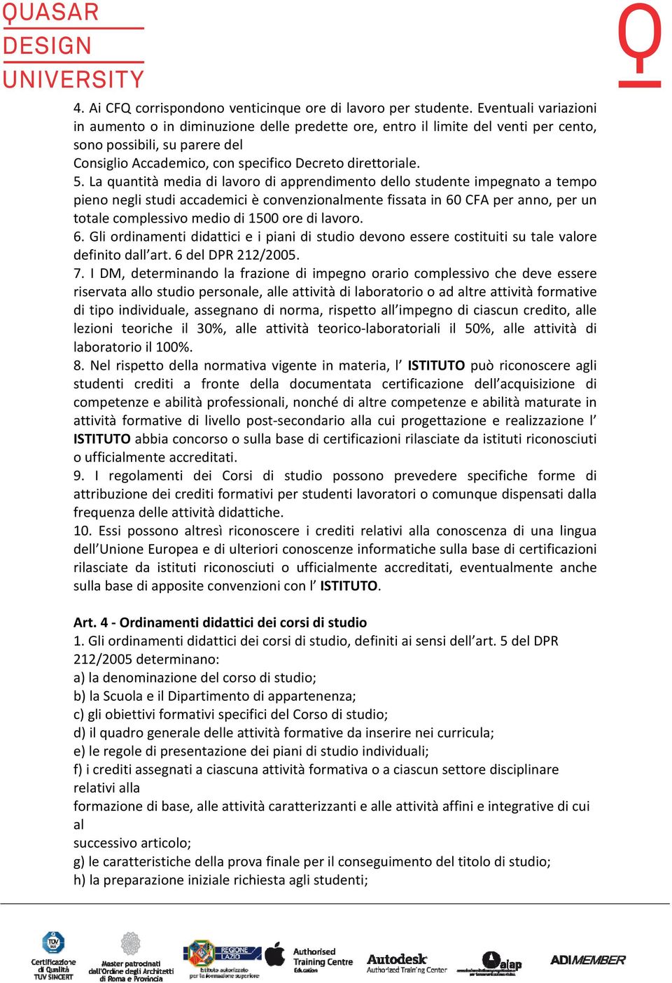 La quantità media di lavoro di apprendimento dello studente impegnato a tempo pieno negli studi accademici è convenzionalmente fissata in 60 CFA per anno, per un totale complessivo medio di 1500 ore