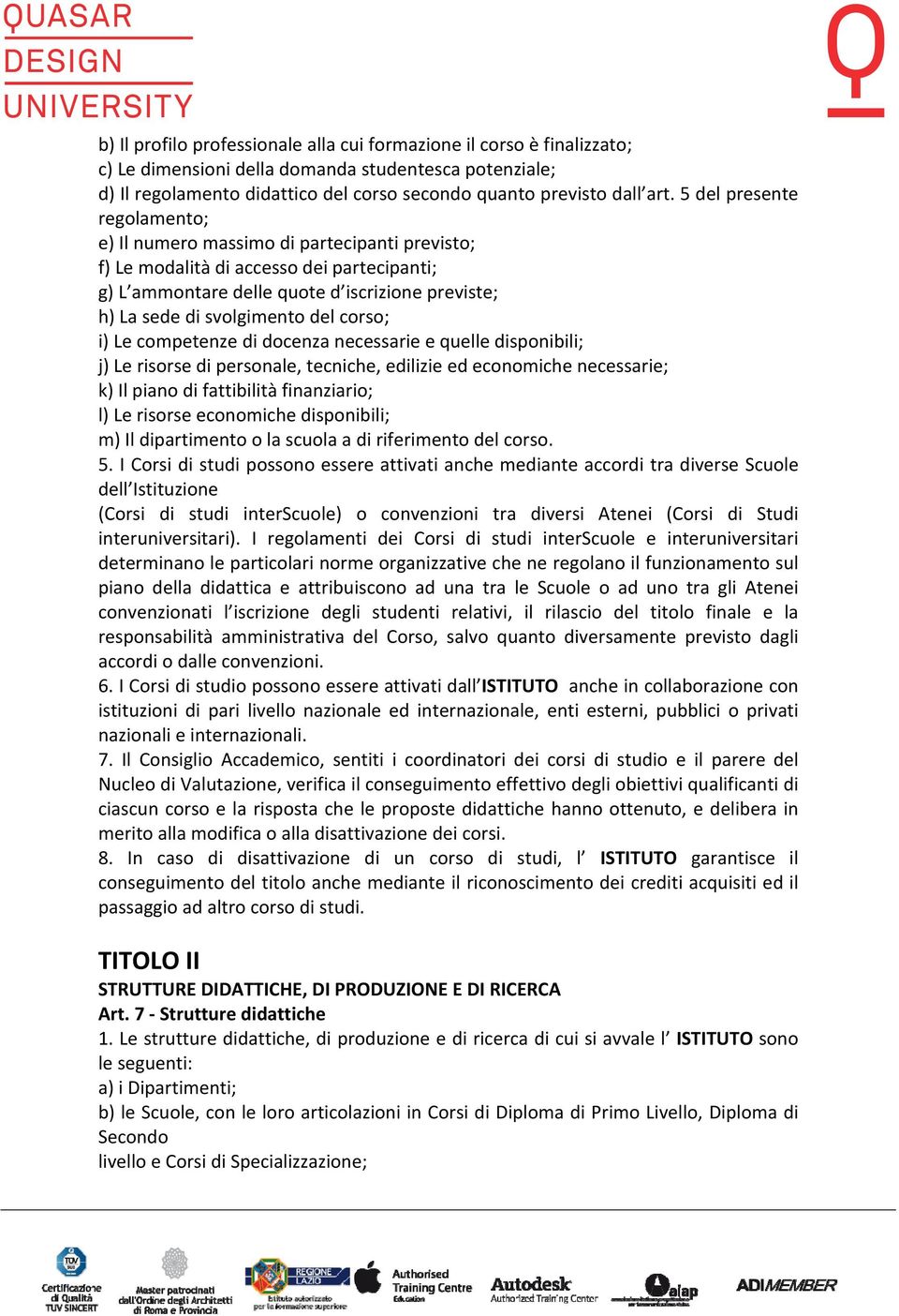 corso; i) Le competenze di docenza necessarie e quelle disponibili; j) Le risorse di personale, tecniche, edilizie ed economiche necessarie; k) Il piano di fattibilità finanziario; l) Le risorse