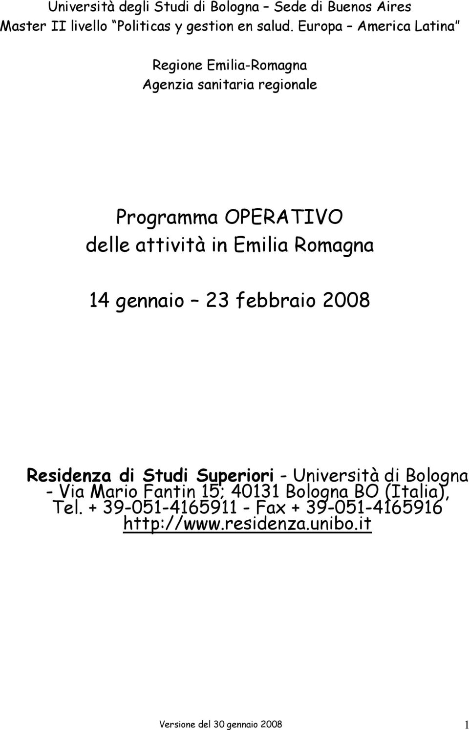Emilia Romagna 14 gennaio 23 febbraio 2008 Residenza di Studi Superiori - Università di Bologna - Via Mario Fantin