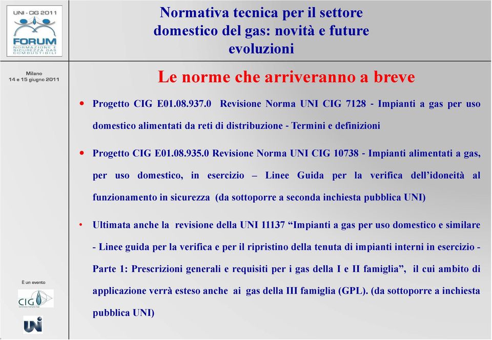 pubblica UNI) Ultimata anche la revisione della UNI 11137 Impianti a gas per uso domestico e similare - Linee guida per la verifica e per il ripristino della tenuta di impianti interni in esercizio -