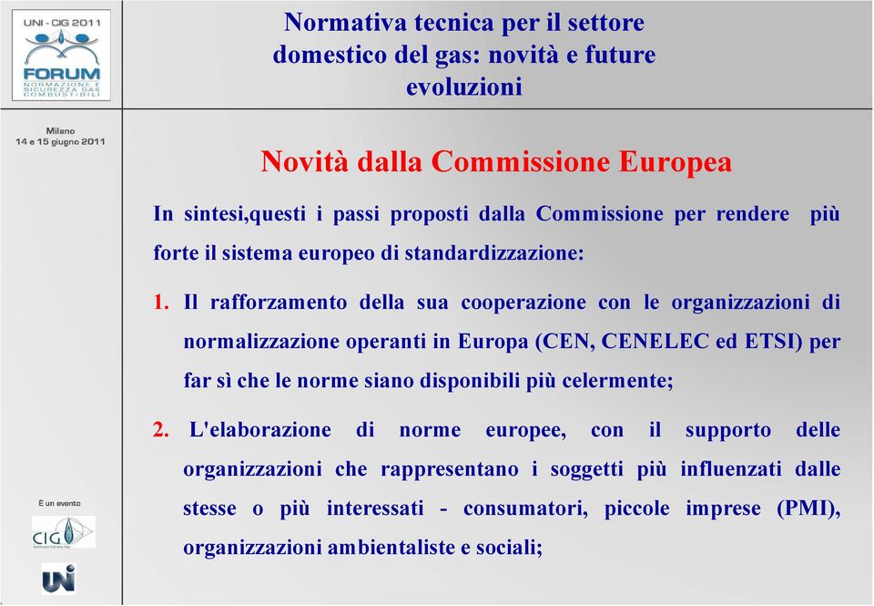 Il rafforzamento della sua cooperazione con le organizzazioni di normalizzazione operanti in Europa (CEN, CENELEC ed ETSI) per far sì che le