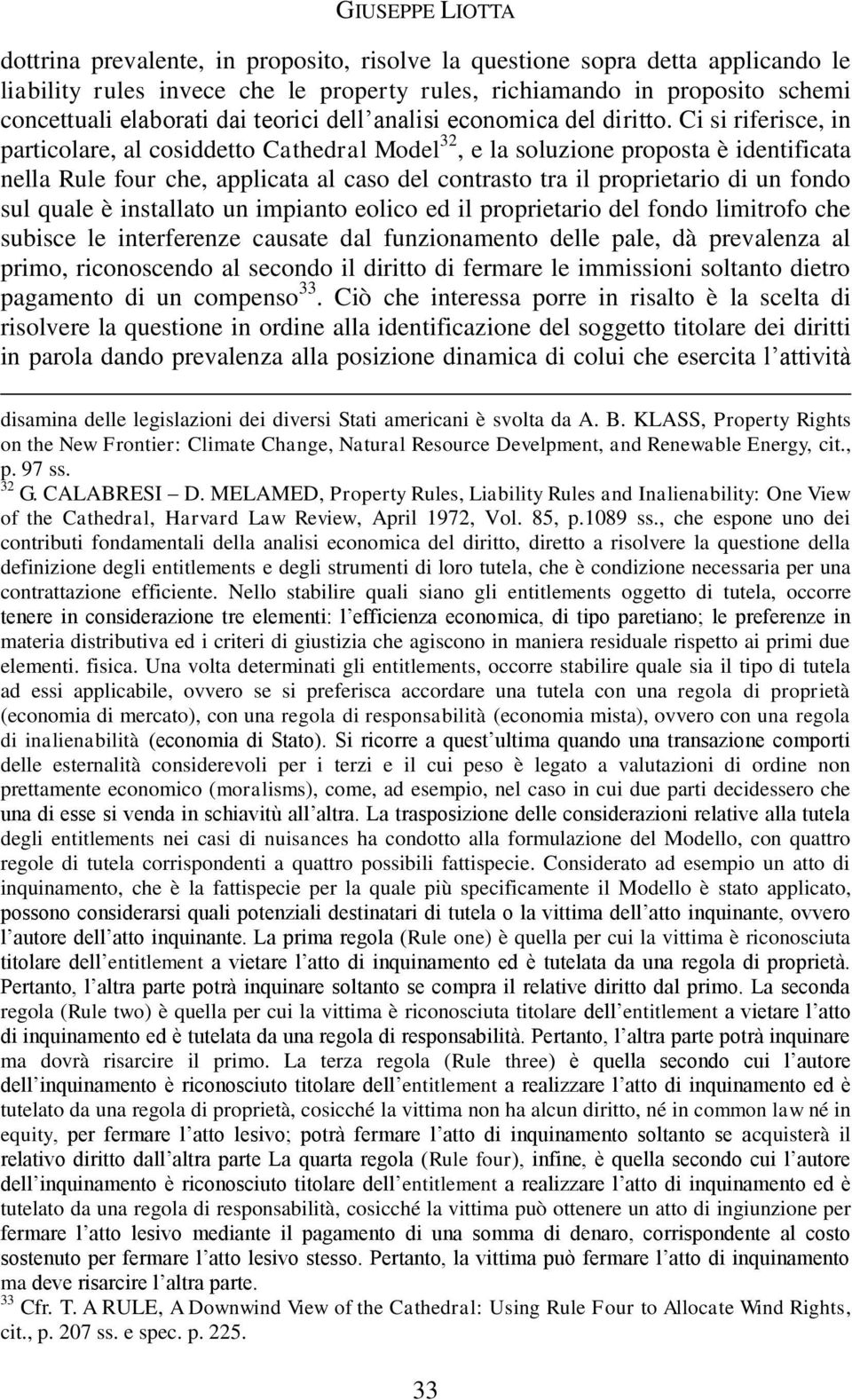 Ci si riferisce, in particolare, al cosiddetto Cathedral Model 32, e la soluzione proposta è identificata nella Rule four che, applicata al caso del contrasto tra il proprietario di un fondo sul