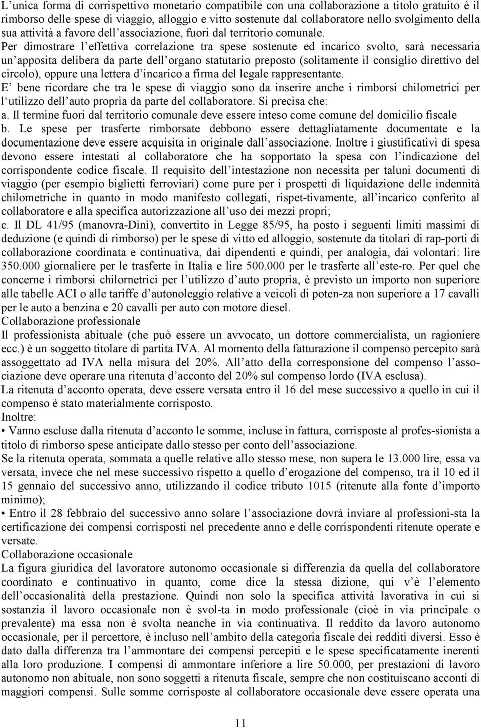 Per dimostrare l effettiva correlazione tra spese sostenute ed incarico svolto, sarà necessaria un apposita delibera da parte dell organo statutario preposto (solitamente il consiglio direttivo del