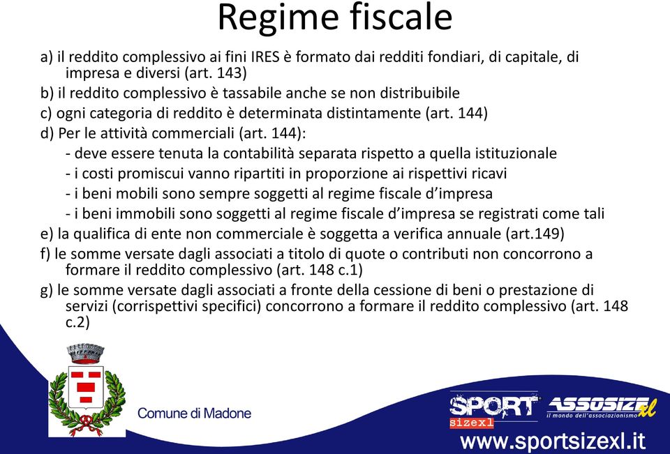 144): - deve essere tenuta la contabilità separata rispetto a quella istituzionale - i costi promiscui vanno ripartiti in proporzione ai rispettivi ricavi - i beni mobili sono sempre soggetti al