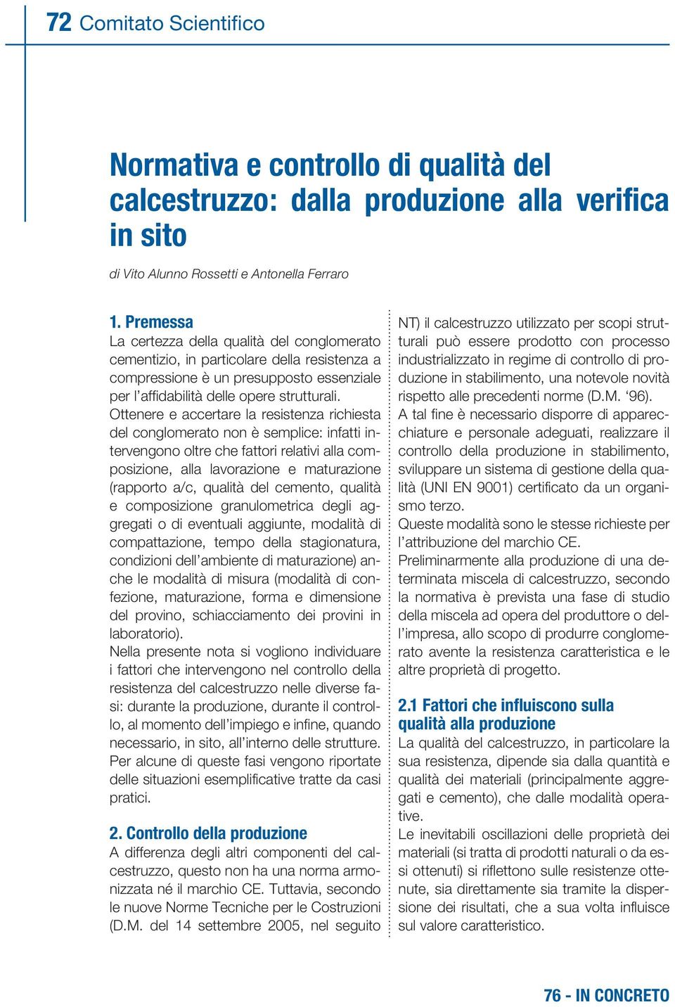 Ottenere e accertare la resistenza richiesta del conglomerato non è semplice: infatti intervengono oltre che fattori relativi alla composizione, alla lavorazione e maturazione (rapporto a/c, qualità