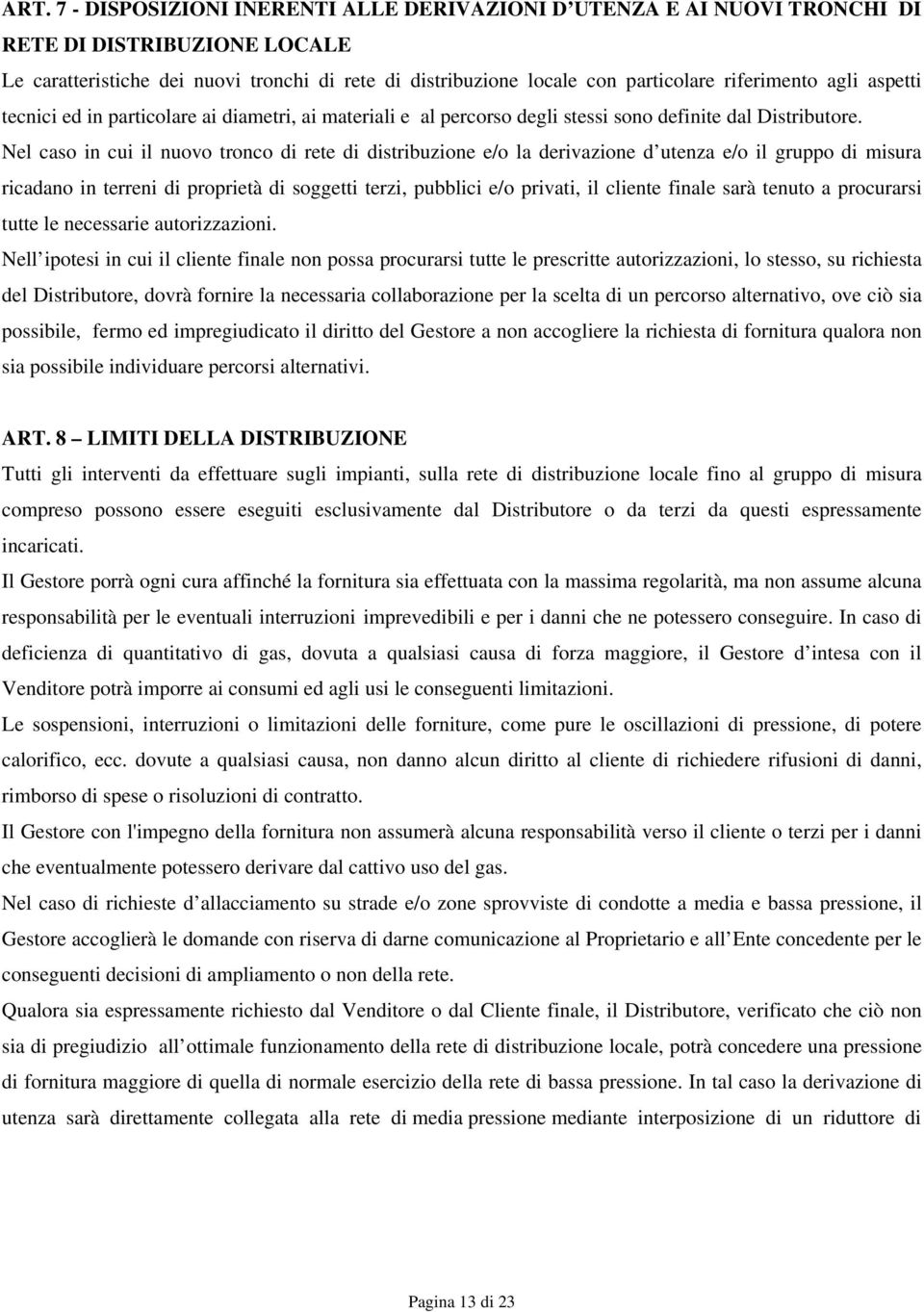 Nel caso in cui il nuovo tronco di rete di distribuzione e/o la derivazione d utenza e/o il gruppo di misura ricadano in terreni di proprietà di soggetti terzi, pubblici e/o privati, il cliente