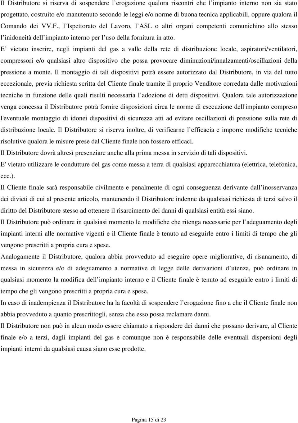 , l Ispettorato del Lavoro, l ASL o altri organi competenti comunichino allo stesso l inidoneità dell impianto interno per l uso della fornitura in atto.