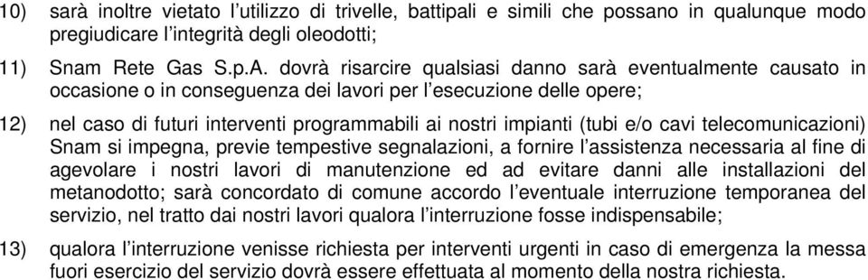 (tubi e/o cavi telecomunicazioni) Snam si impegna, previe tempestive segnalazioni, a fornire l assistenza necessaria al fine di agevolare i nostri lavori di manutenzione ed ad evitare danni alle