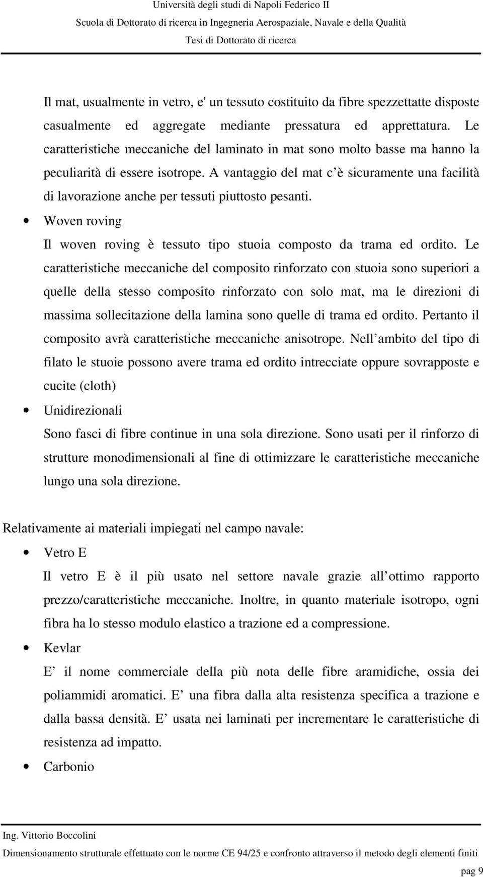 A vantaggio del at c è sicuraente una acilità di lavorazione anche per tessuti piuttosto pesanti. Woven roving Il woven roving è tessuto tipo stuoia coposto da traa ed ordito.