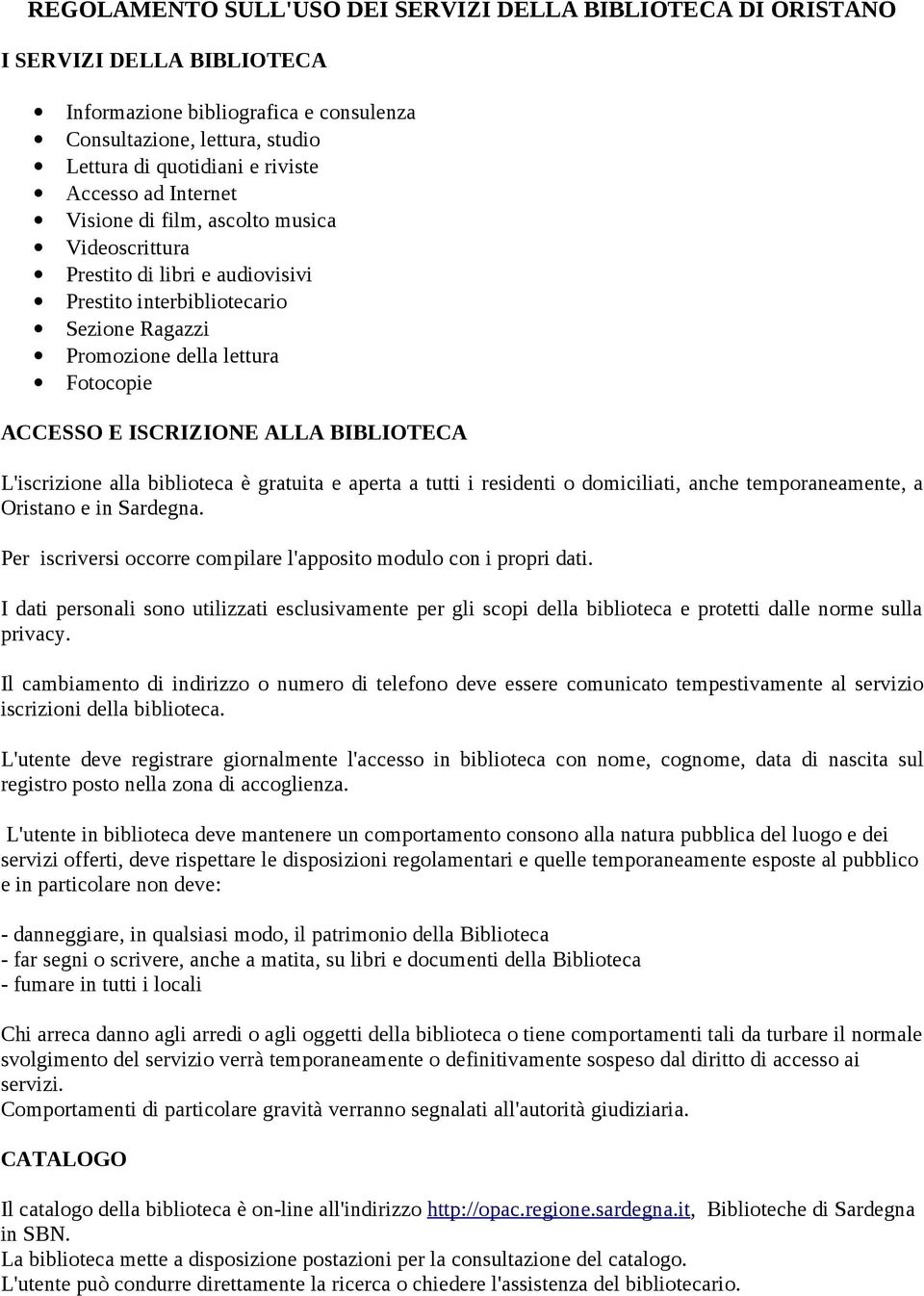 BIBLIOTECA L'iscrizione alla biblioteca è gratuita e aperta a tutti i residenti o domiciliati, anche temporaneamente, a Oristano e in Sardegna.