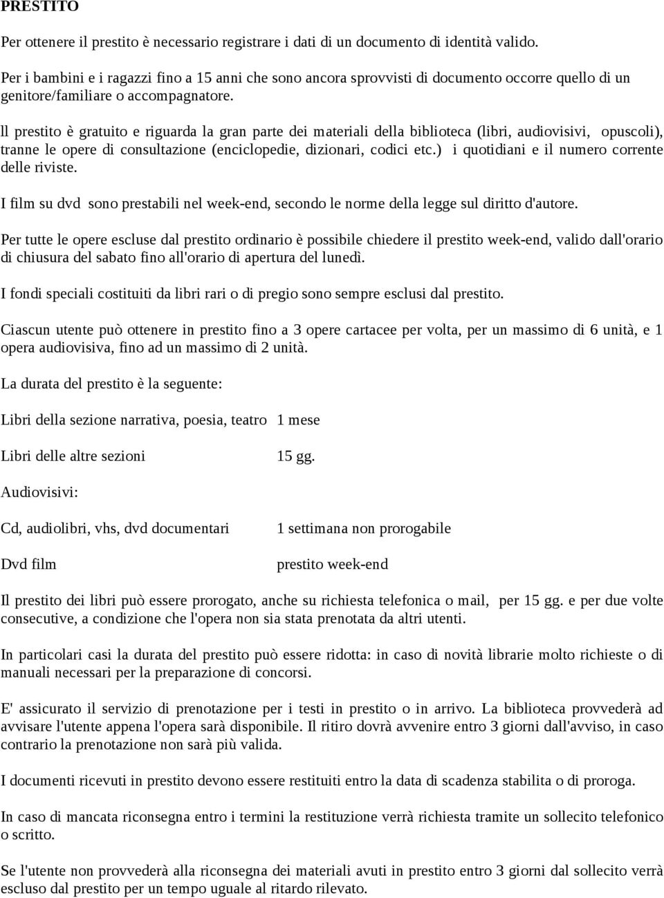 ll prestito è gratuito e riguarda la gran parte dei materiali della biblioteca (libri, audiovisivi, opuscoli), tranne le opere di consultazione (enciclopedie, dizionari, codici etc.