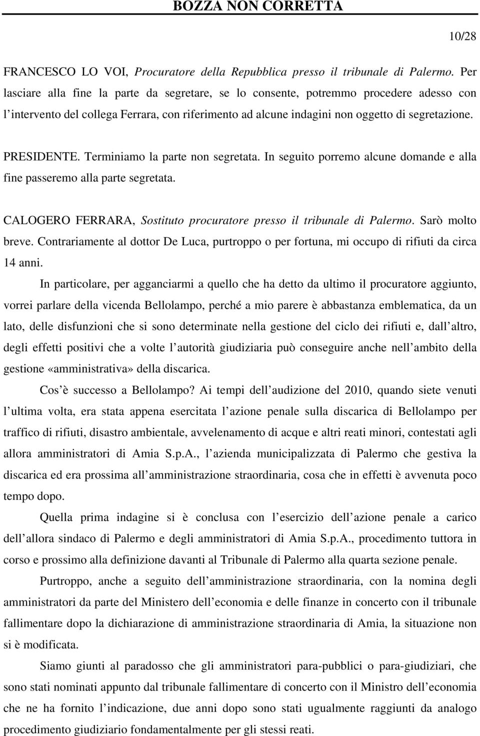 PRESIDENTE. Terminiamo la parte non segretata. In seguito porremo alcune domande e alla fine passeremo alla parte segretata. CALOGERO FERRARA, Sostituto procuratore presso il tribunale di Palermo.